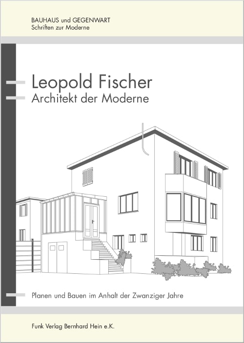 Leopold Fischer. Architekt der Moderne. Planen und Bauen im Anhalt der ZWanziger Jahre